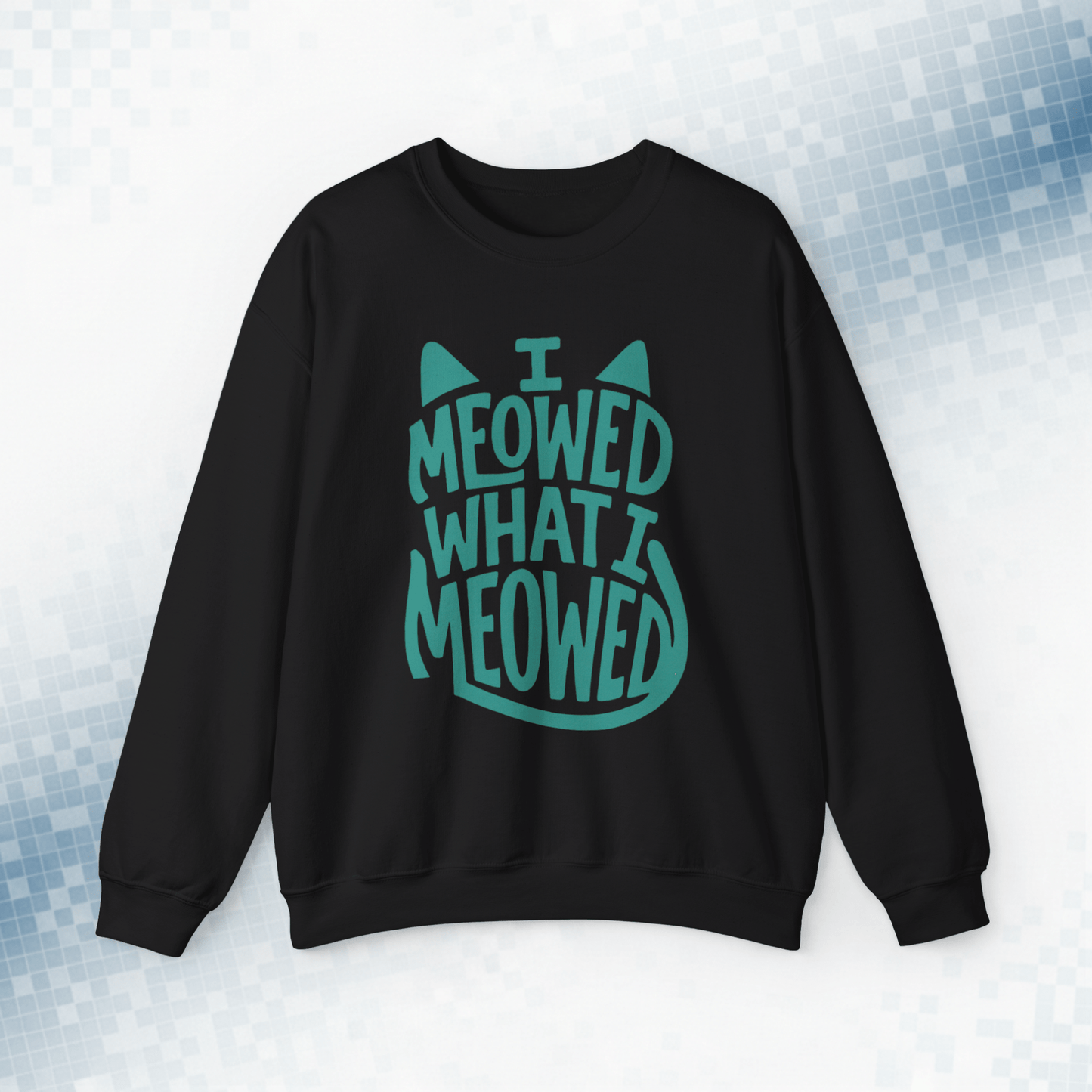 I Meowed What I Meowed - National Cat Day Sweatshirt