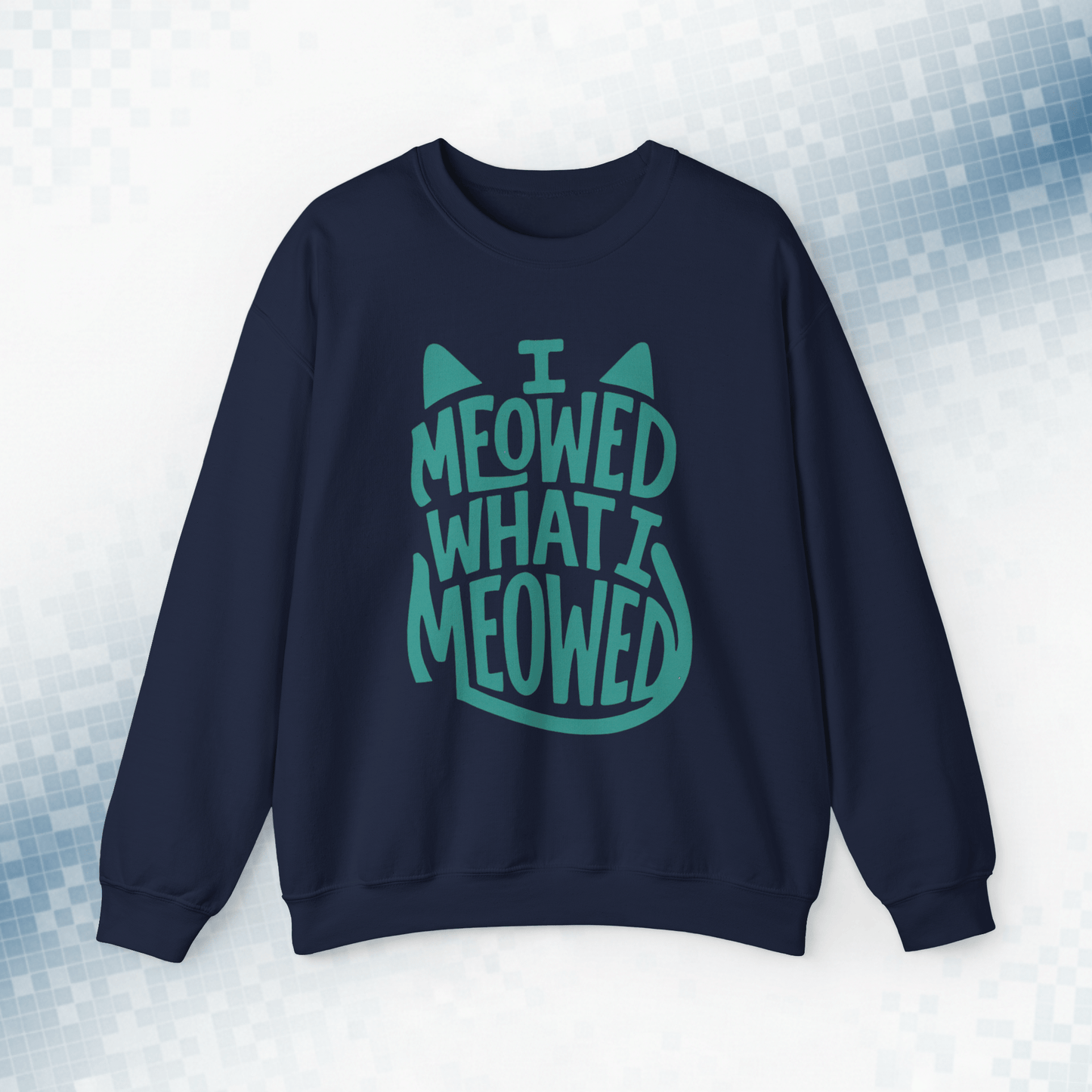 I Meowed What I Meowed - National Cat Day Sweatshirt