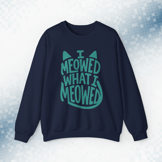 I Meowed What I Meowed - National Cat Day Sweatshirt