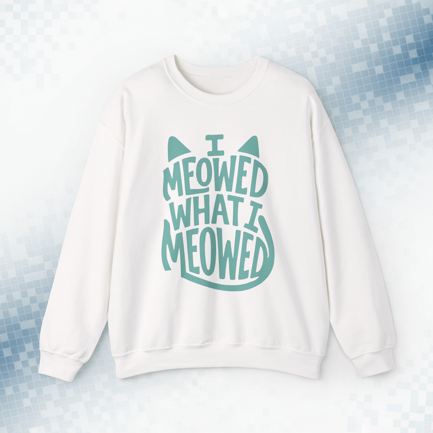 I Meowed What I Meowed - National Cat Day Sweatshirt
