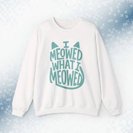 I Meowed What I Meowed - National Cat Day Sweatshirt