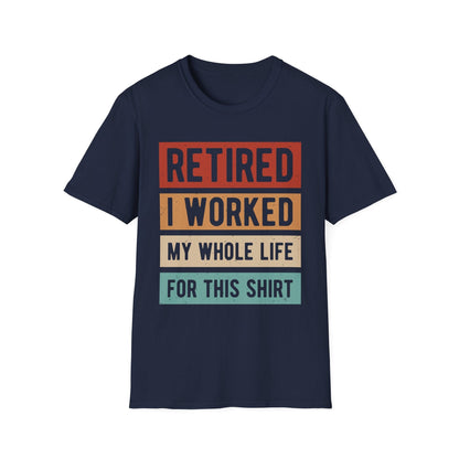Retired - I Worked My Whole Life for This - Funny T-Shirt