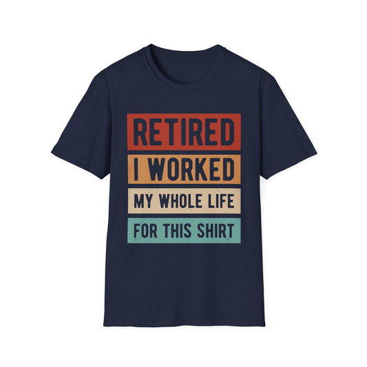 Retired - I Worked My Whole Life for This - Funny T-Shirt