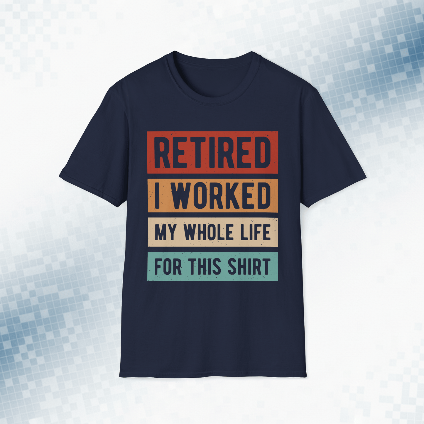 Retired - I Worked My Whole Life for This - Funny T-Shirt