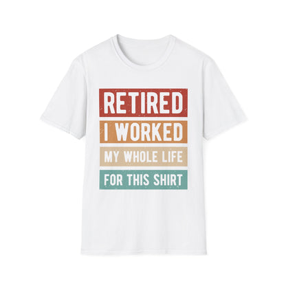 Retired - I Worked My Whole Life for This - Funny T-Shirt